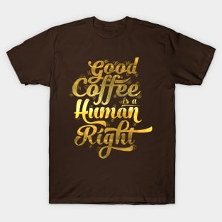 good coffee is a human right gold T-Shirt